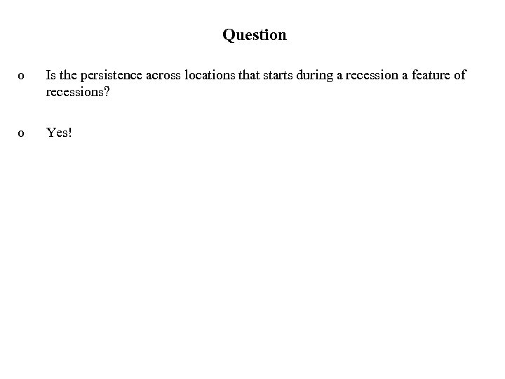 Question o Is the persistence across locations that starts during a recession a feature