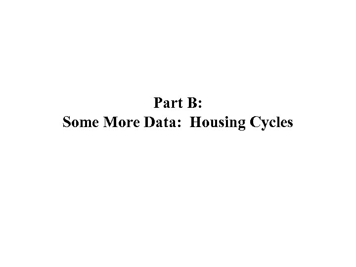 Part B: Some More Data: Housing Cycles 