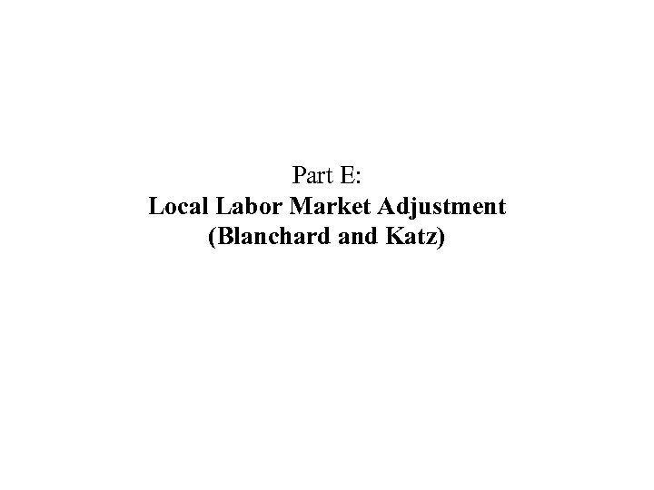 Part E: Local Labor Market Adjustment (Blanchard and Katz) 
