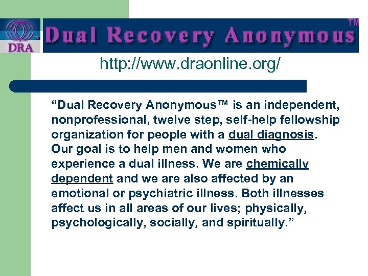 http: //www. draonline. org/ “Dual Recovery Anonymous™ is an independent, nonprofessional, twelve step, self-help
