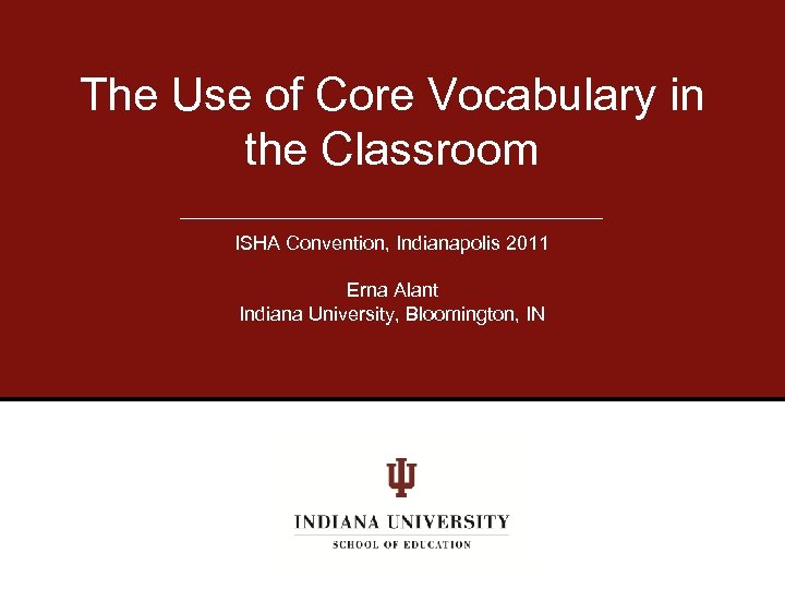 The Use of Core Vocabulary in the Classroom ISHA Convention, Indianapolis 2011 Erna Alant