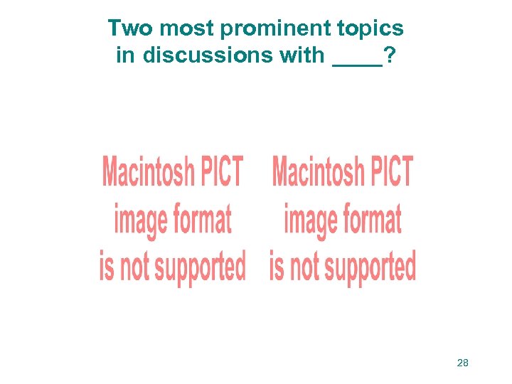 Two most prominent topics in discussions with ____? 28 