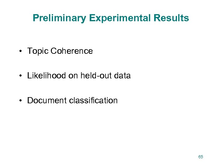 Preliminary Experimental Results • Topic Coherence • Likelihood on held-out data • Document classification