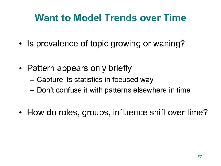 Want to Model Trends over Time • Is prevalence of topic growing or waning?
