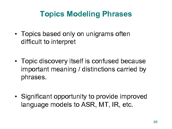 Topics Modeling Phrases • Topics based only on unigrams often difficult to interpret •