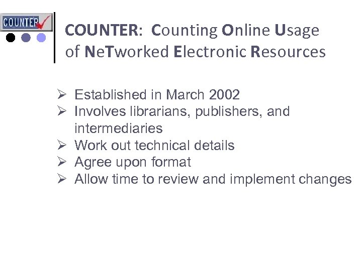 COUNTER: Counting Online Usage of Ne. Tworked Electronic Resources Ø Established in March 2002