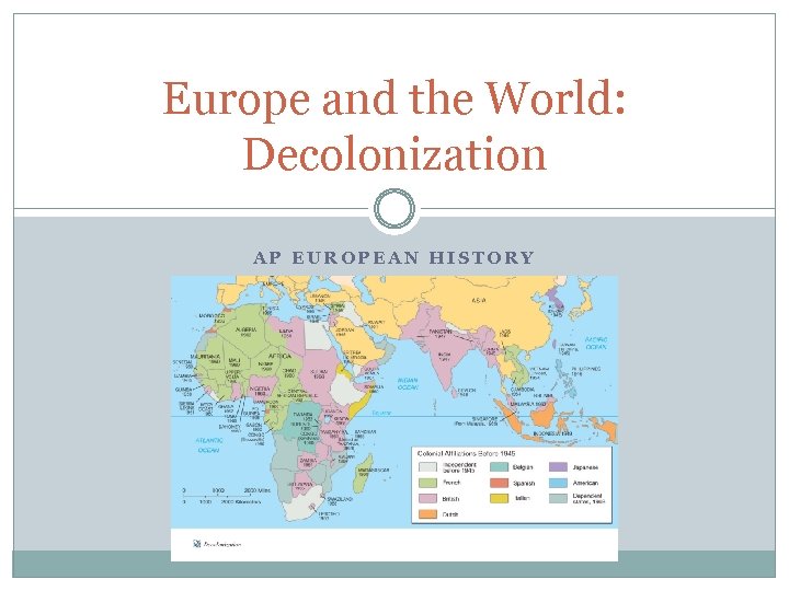 Europe and the World: Decolonization AP EUROPEAN HISTORY 