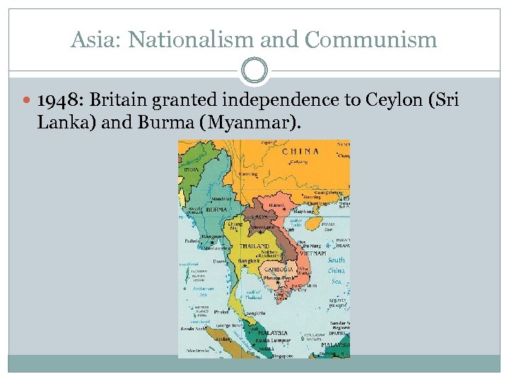 Asia: Nationalism and Communism 1948: Britain granted independence to Ceylon (Sri Lanka) and Burma