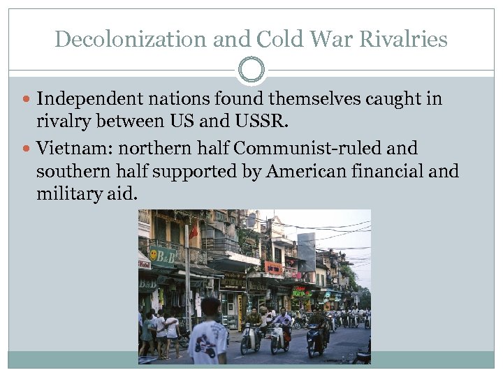 Decolonization and Cold War Rivalries Independent nations found themselves caught in rivalry between US