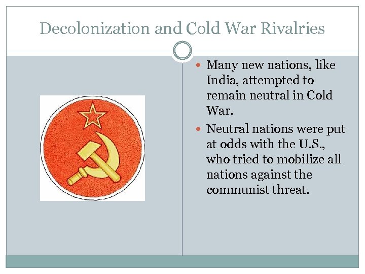 Decolonization and Cold War Rivalries Many new nations, like India, attempted to remain neutral