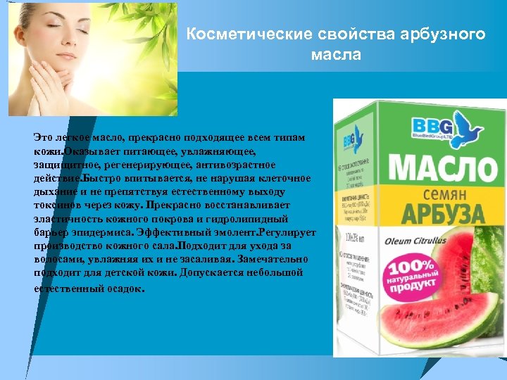 Косметические свойства арбузного масла u Это легкое масло, прекрасно подходящее всем типам кожи. Оказывает