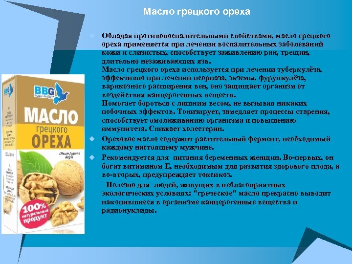 Масло грецкого ореха u Обладая противовоспалительными свойствами, масло грецкого ореха применяется при лечении воспалительных
