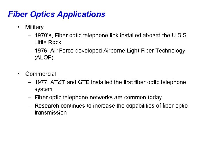 Fiber Optics Applications • Military – 1970’s, Fiber optic telephone link installed aboard the