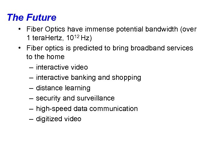 The Future • Fiber Optics have immense potential bandwidth (over 1 tera. Hertz, 1012