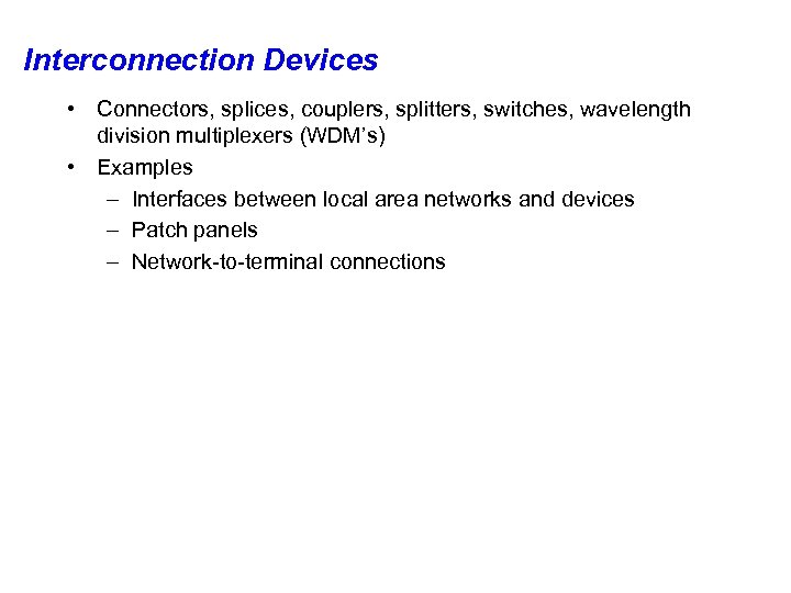 Interconnection Devices • Connectors, splices, couplers, splitters, switches, wavelength division multiplexers (WDM’s) • Examples