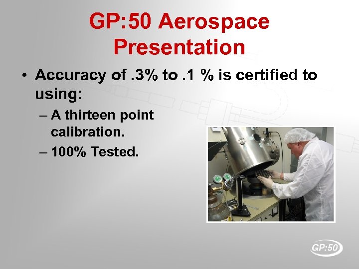 GP: 50 Aerospace Presentation • Accuracy of. 3% to. 1 % is certified to
