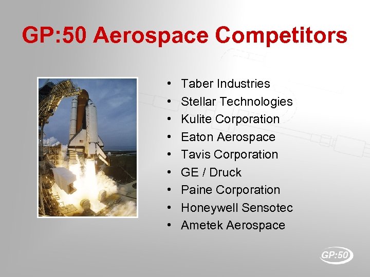 GP: 50 Aerospace Competitors • • • Taber Industries Stellar Technologies Kulite Corporation Eaton