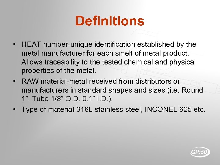 Definitions • HEAT number-unique identification established by the metal manufacturer for each smelt of