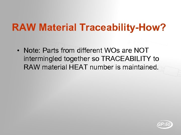 RAW Material Traceability-How? • Note: Parts from different WOs are NOT intermingled together so