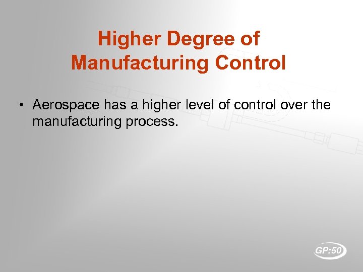 Higher Degree of Manufacturing Control • Aerospace has a higher level of control over