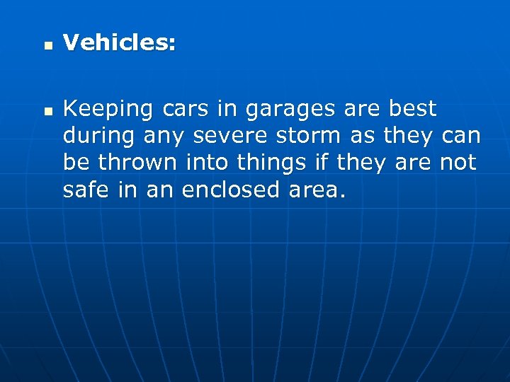 n n Vehicles: Keeping cars in garages are best during any severe storm as