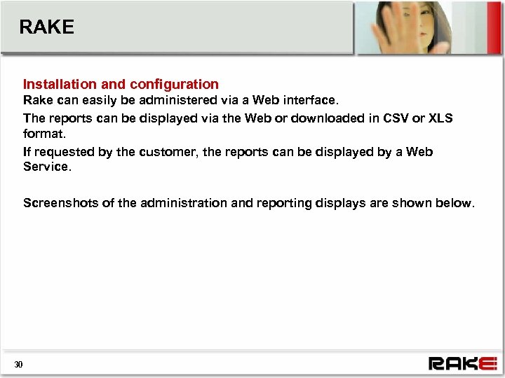 RAKE Installation and configuration Rake can easily be administered via a Web interface. The