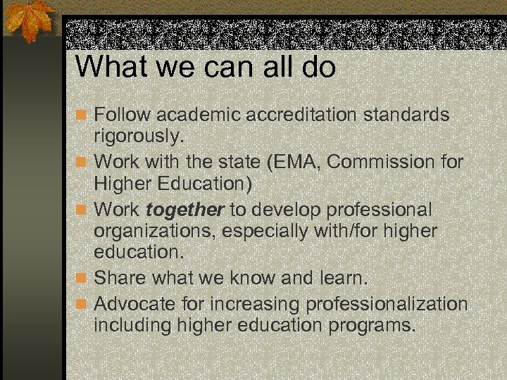 What we can all do n Follow academic accreditation standards n n rigorously. Work