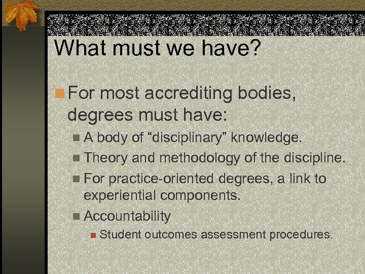 What must we have? n For most accrediting bodies, degrees must have: n A