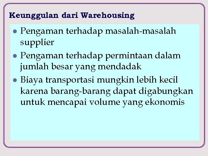 Keunggulan dari Warehousing l l l Pengaman terhadap masalah-masalah supplier Pengaman terhadap permintaan dalam
