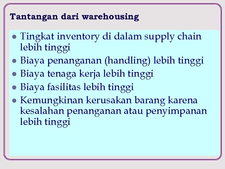 Tantangan dari warehousing l l l Tingkat inventory di dalam supply chain lebih tinggi