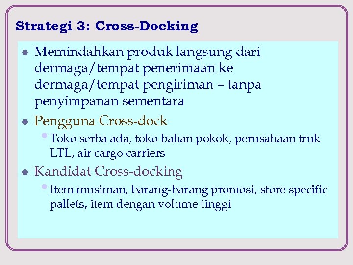 Strategi 3: Cross-Docking l l Memindahkan produk langsung dari dermaga/tempat penerimaan ke dermaga/tempat pengiriman