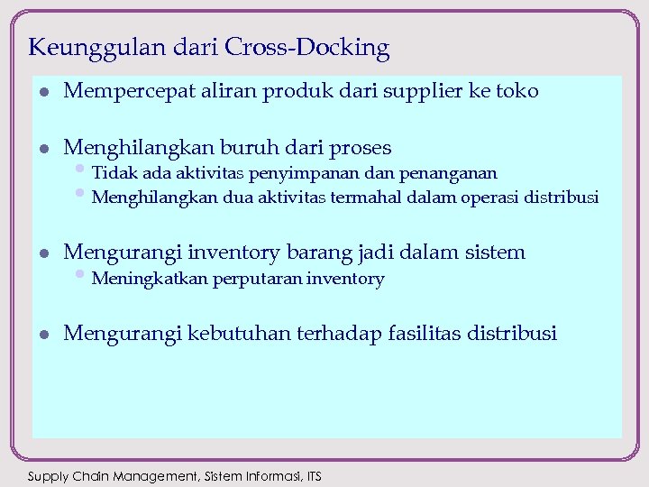 Keunggulan dari Cross-Docking l Mempercepat aliran produk dari supplier ke toko l Menghilangkan buruh