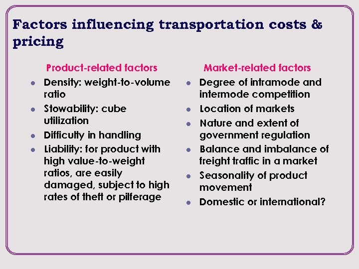 Factors influencing transportation costs & pricing l l Product-related factors Density: weight-to-volume ratio Stowability: