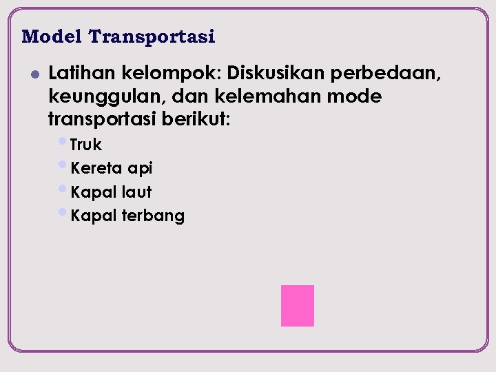 Model Transportasi l Latihan kelompok: Diskusikan perbedaan, keunggulan, dan kelemahan mode transportasi berikut: •