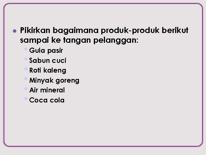l Pikirkan bagaimana produk-produk berikut sampai ke tangan pelanggan: • Gula pasir • Sabun