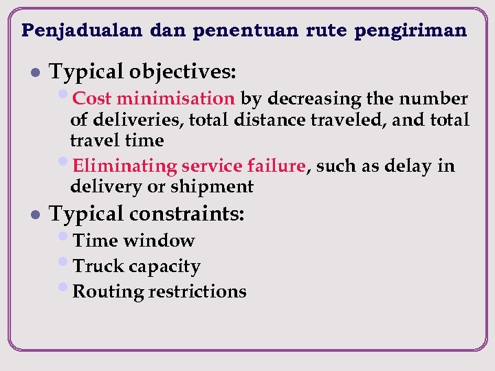 Penjadualan dan penentuan rute pengiriman l Typical objectives: • Cost minimisation by decreasing the