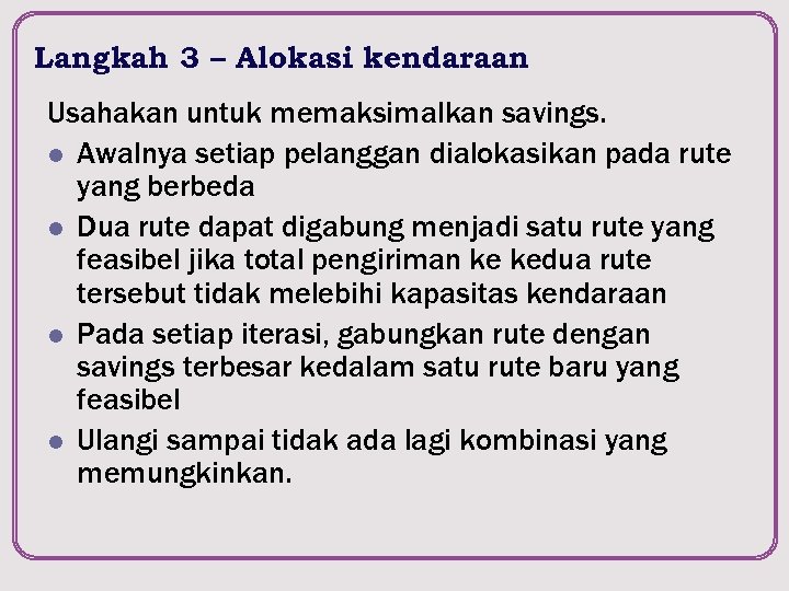 Langkah 3 – Alokasi kendaraan Usahakan untuk memaksimalkan savings. l Awalnya setiap pelanggan dialokasikan