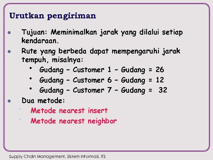 Urutkan pengiriman l l l Tujuan: Meminimalkan jarak yang dilalui setiap kendaraan. Rute yang