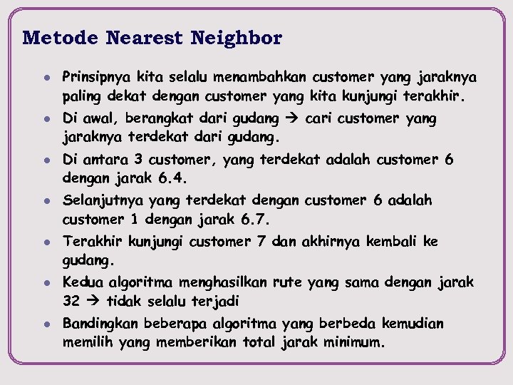 Metode Nearest Neighbor l l l l Prinsipnya kita selalu menambahkan customer yang jaraknya