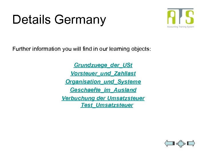 Details Germany Further information you will find in our learning objects: Grundzuege_der_USt Vorsteuer_und_Zahllast Organisation_und_Systeme