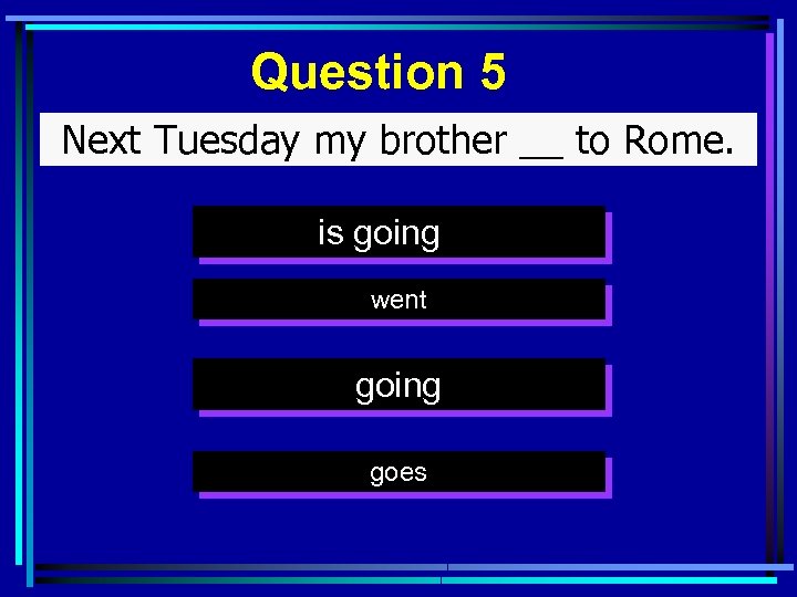 Question 5 Next Tuesday my brother __ to Rome. is going went going goes