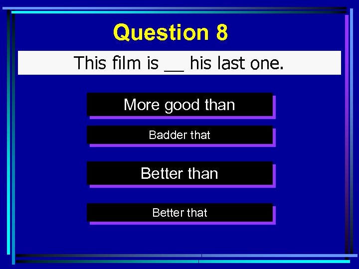 Question 8 This film is __ his last one. More good than Badder that