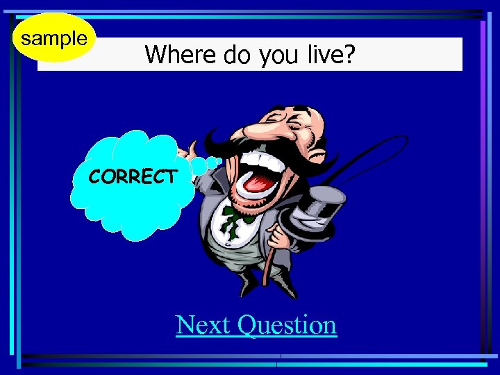 sample Where do you live? CORRECT Next Question 