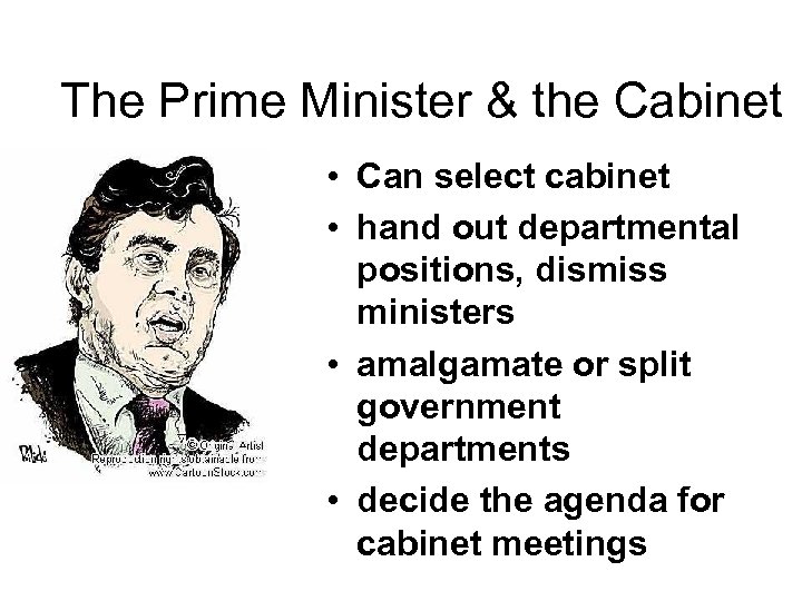 The Prime Minister & the Cabinet • Can select cabinet • hand out departmental