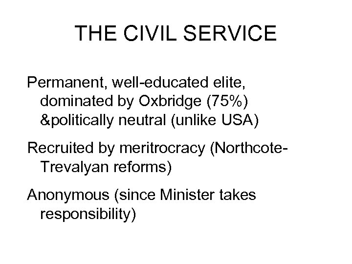 THE CIVIL SERVICE Permanent, well-educated elite, dominated by Oxbridge (75%) &politically neutral (unlike USA)