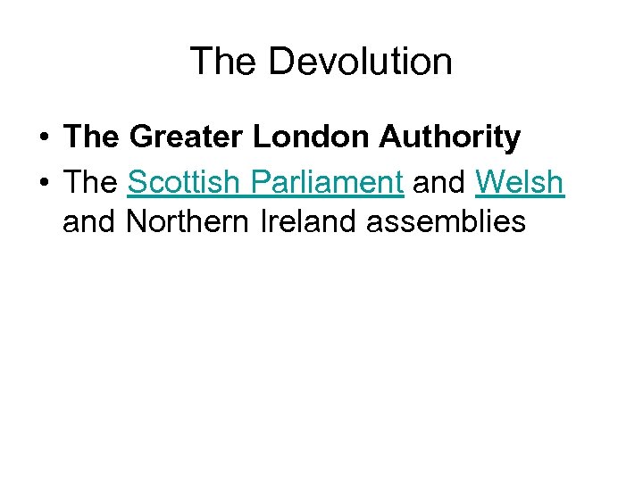 The Devolution • The Greater London Authority • The Scottish Parliament and Welsh and