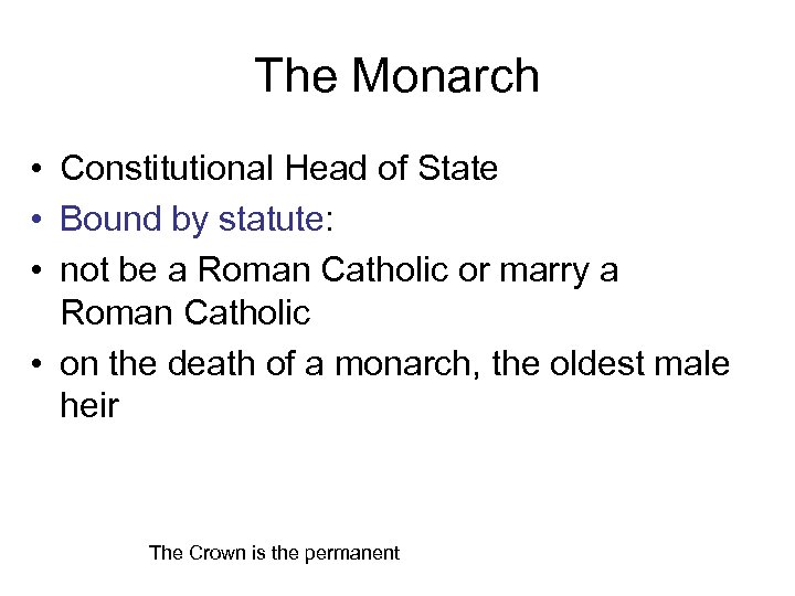 The Monarch • Constitutional Head of State • Bound by statute: • not be