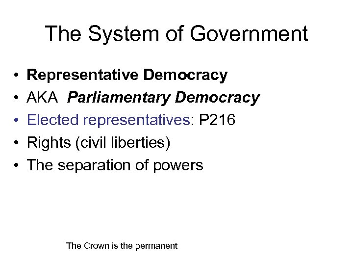 The System of Government • • • Representative Democracy AKA Parliamentary Democracy Elected representatives: