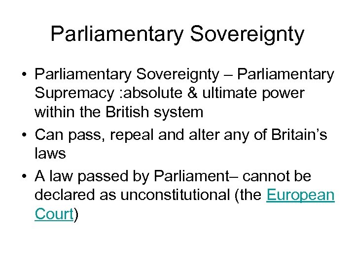 Parliamentary Sovereignty • Parliamentary Sovereignty – Parliamentary Supremacy : absolute & ultimate power within