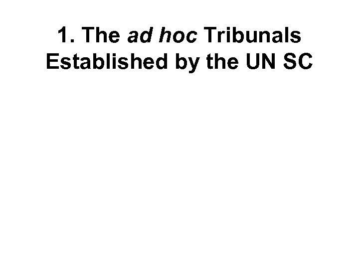 1. The ad hoc Tribunals Established by the UN SC 